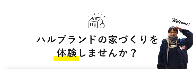 ハルブランドの家づくりを体験しませんか？